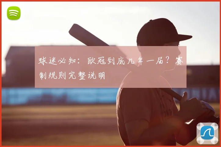 球迷必知：欧冠到底几年一届？赛制规则完整说明